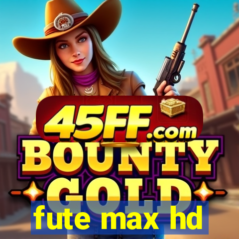 fute max hd